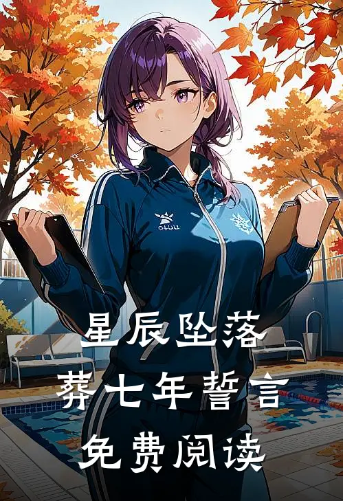 星辰坠落，葬七年誓言免费阅读