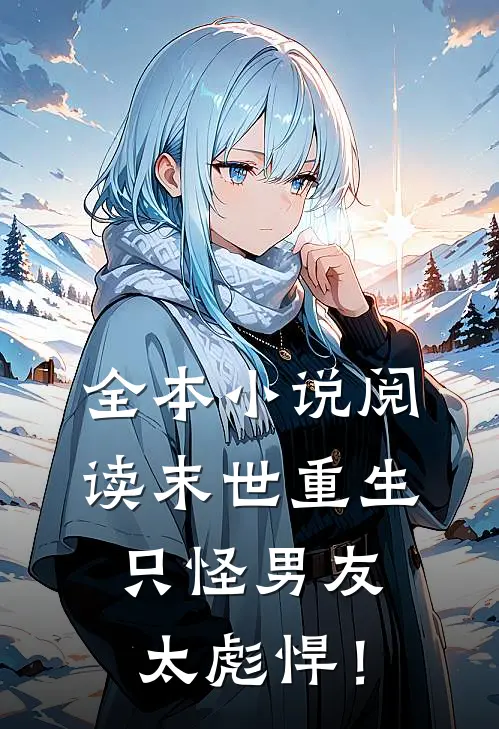 全本小说阅读末世重生：只怪男友太彪悍！