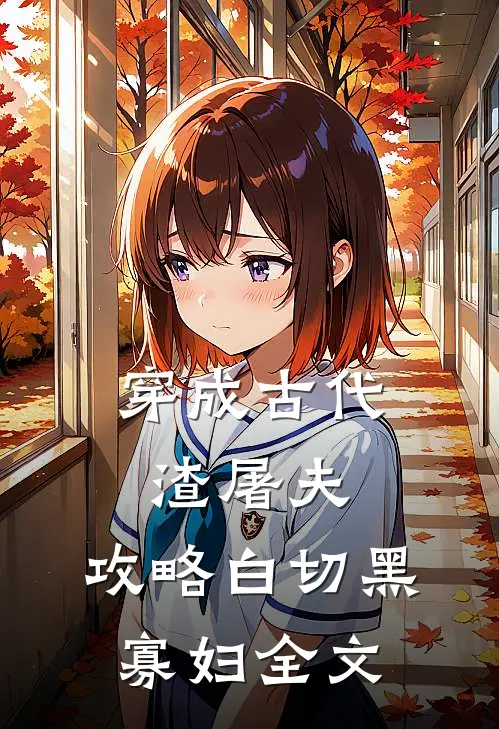 穿成古代渣屠夫，攻略白切黑寡妇全文