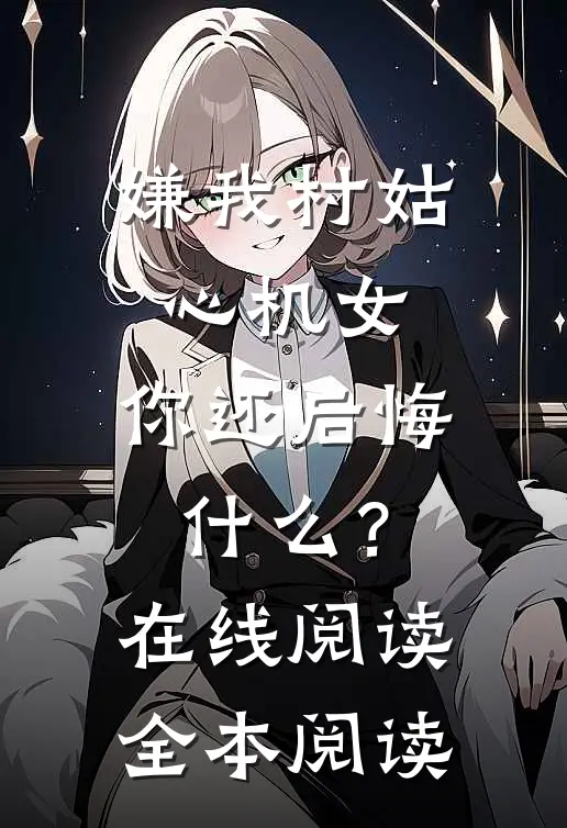 嫌我村姑心机女，你还后悔什么？在线阅读全本阅读