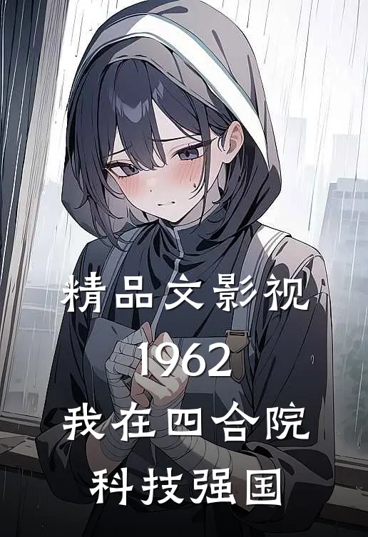 精品文影视1962：我在四合院科技强国