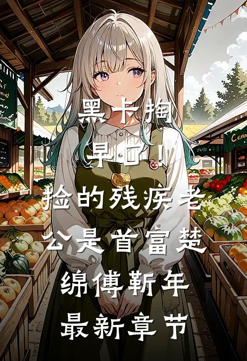 黑卡掏早了！捡的残疾老公是首富楚绵傅靳年最新章节
