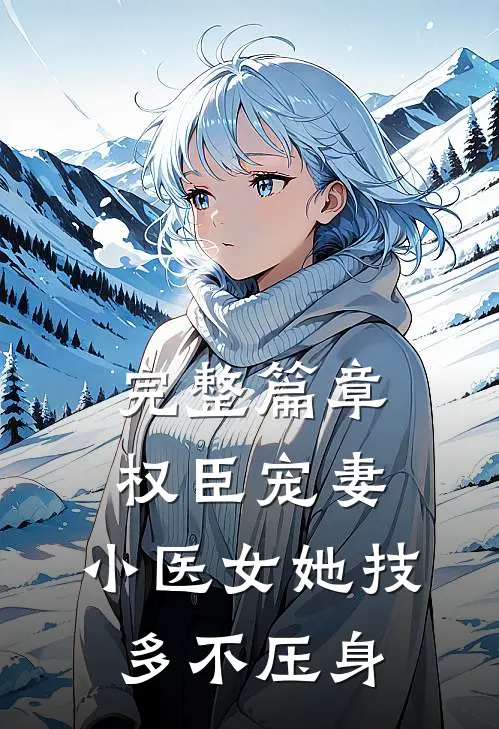 完整篇章权臣宠妻：小医女她技多不压身