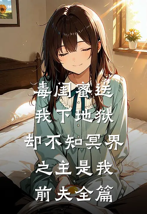 毒闺蜜送我下地狱，却不知冥界之主是我前夫全篇