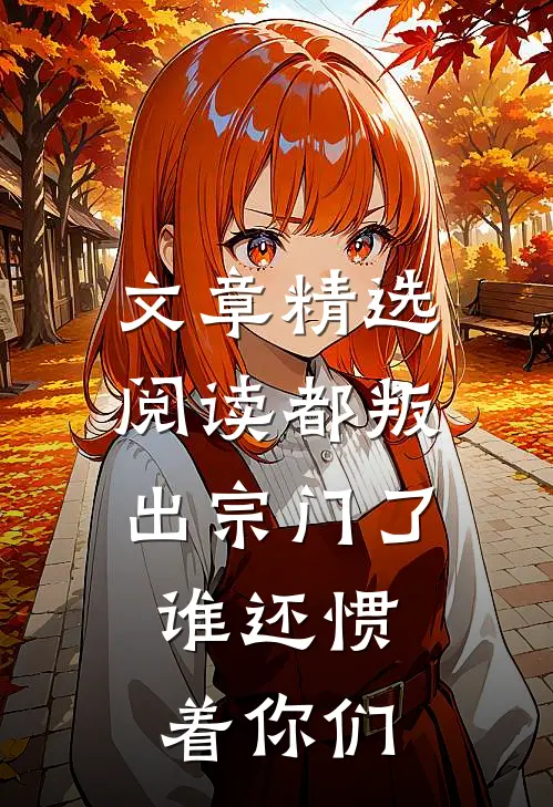 文章精选阅读都叛出宗门了，谁还惯着你们