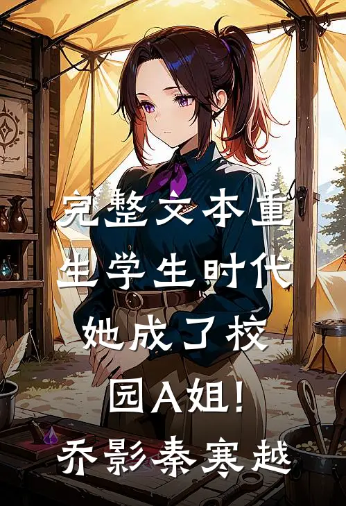 完整文本重生学生时代:她成了校园A姐!(乔影秦寒越)
