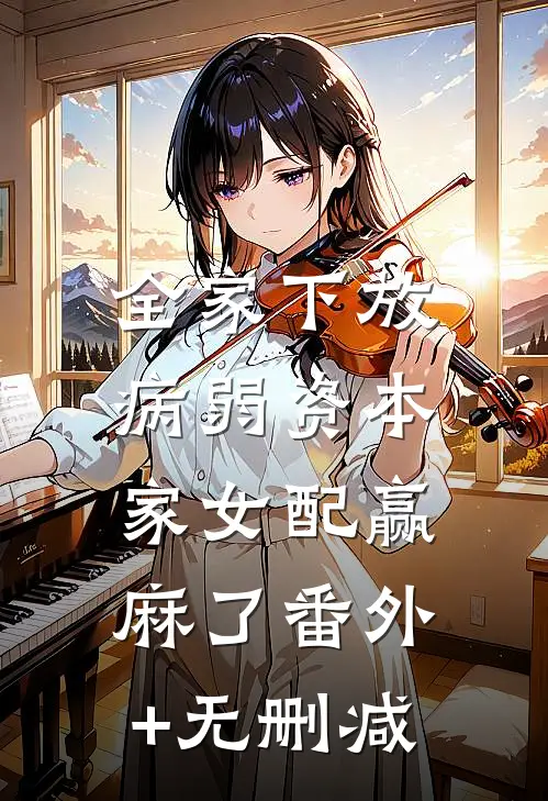 全家下放，病弱资本家女配赢麻了番外+无删减