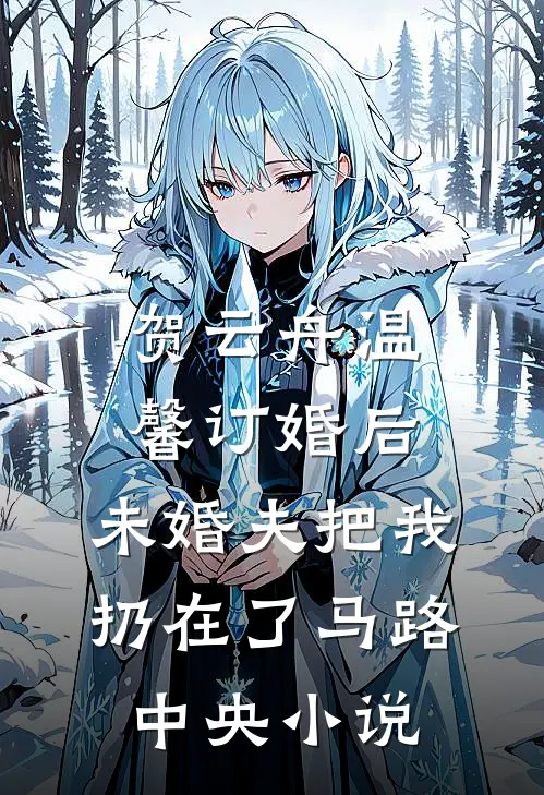 贺云舟温馨订婚后，未婚夫把我扔在了马路中央小说