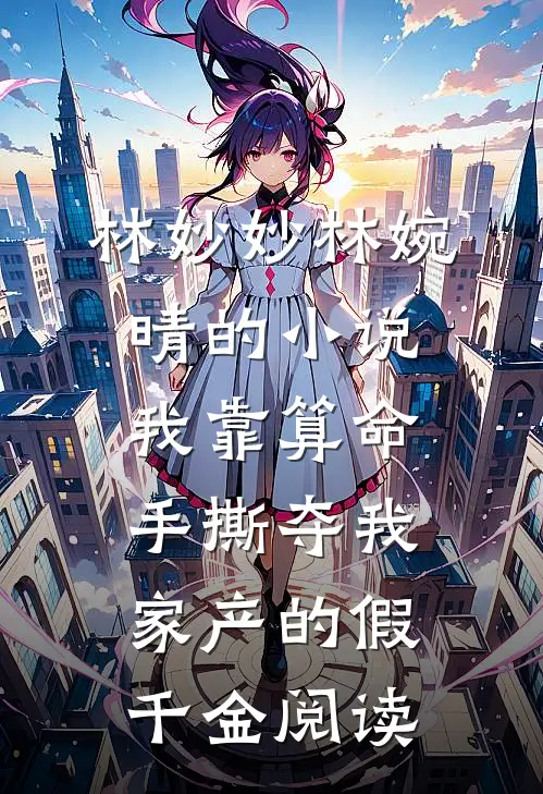 林妙妙林婉晴的小说我靠算命手撕夺我家产的假千金阅读