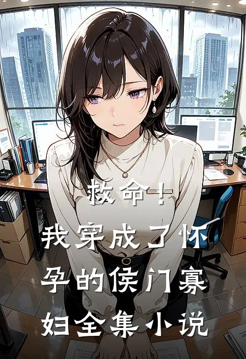 救命！我穿成了怀孕的侯门寡妇全集小说