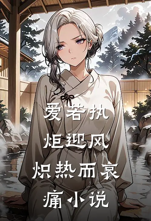 爱若执炬迎风，炽热而哀痛小说