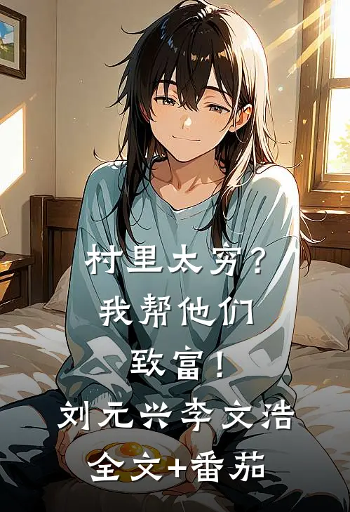 村里太穷？我帮他们致富！刘元兴李文浩全文+番茄