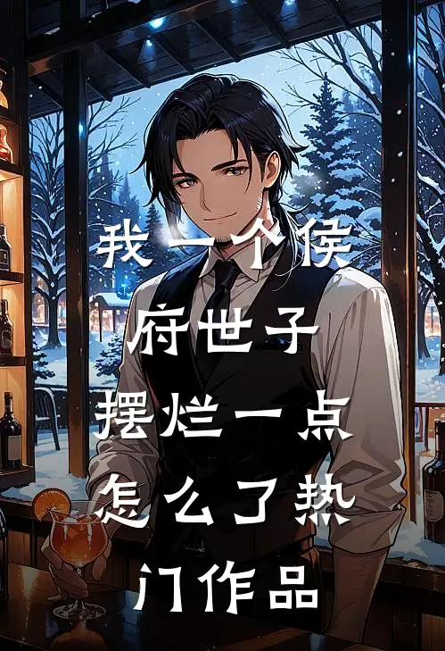 我一个侯府世子，摆烂一点怎么了热门作品