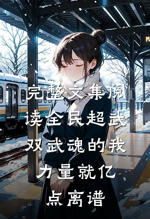 完整文集阅读全民超武：双武魂的我，力量就亿点离谱