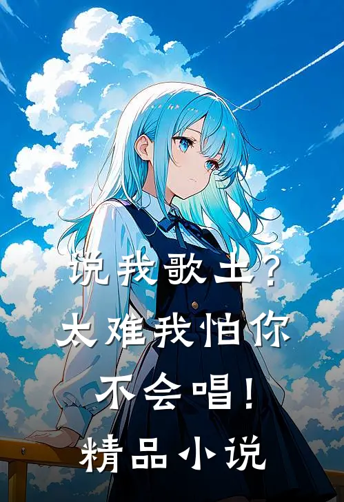 说我歌土？太难我怕你不会唱！精品小说