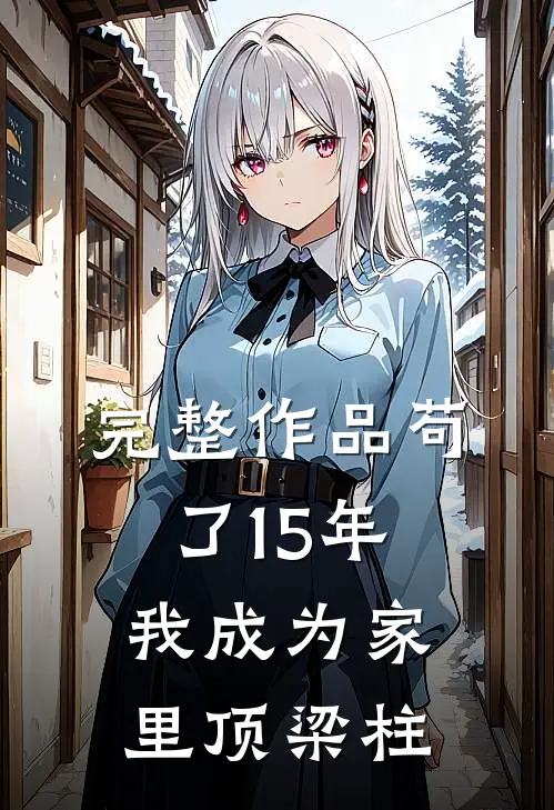 完整作品苟了15年，我成为家里顶梁柱