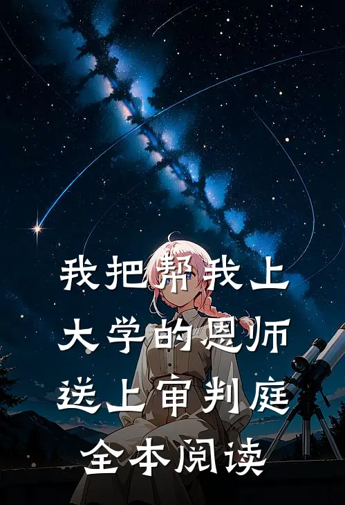 我把帮我上大学的恩师送上审判庭全本阅读