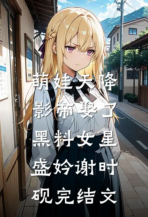 萌娃天降：影帝娶了黑料女星盛妗谢时砚完结文