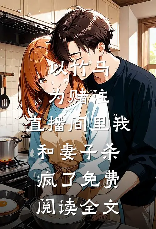 以竹马为赌注，直播间里我和妻子杀疯了免费阅读全文