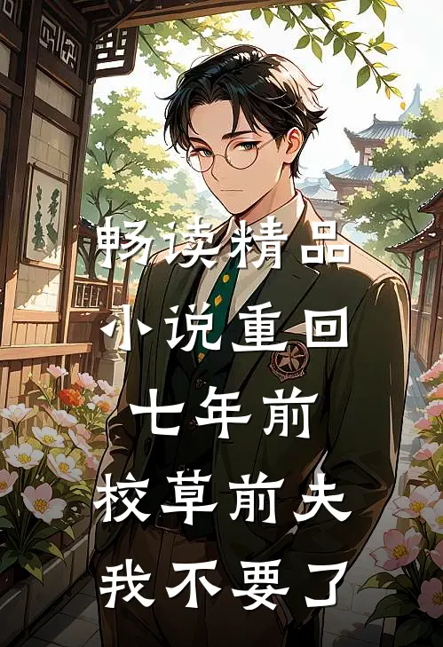 畅读精品小说重回七年前，校草前夫我不要了