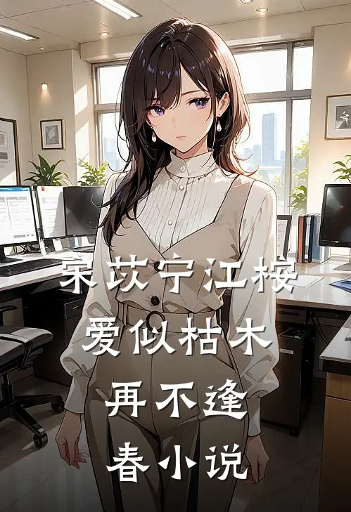 宋苡宁江桉爱似枯木，再不逢春小说