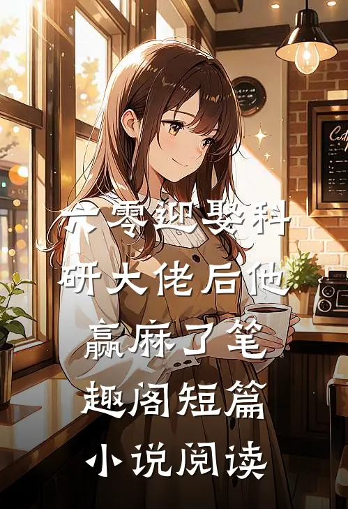 六零迎娶科研大佬后他赢麻了笔趣阁短篇小说阅读