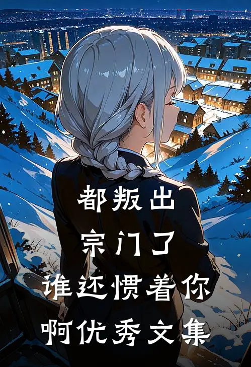 都叛出宗门了,谁还惯着你啊优秀文集