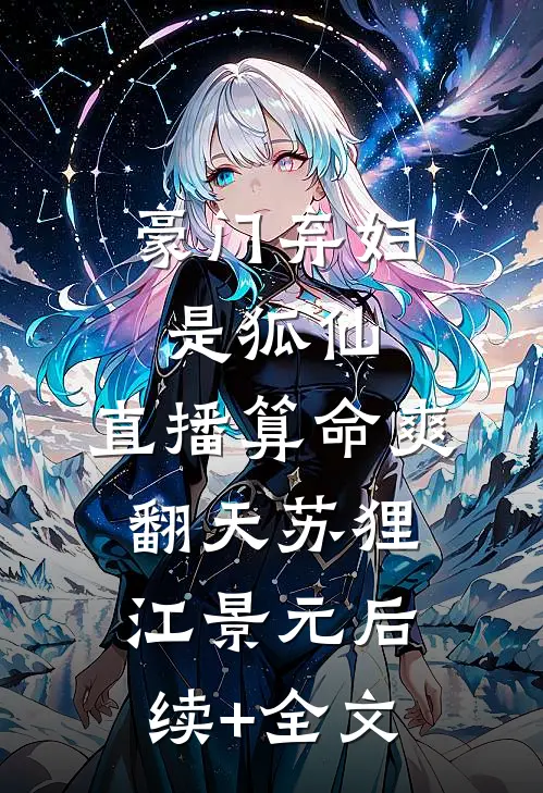 豪门弃妇是狐仙，直播算命爽翻天苏狸江景元后续+全文