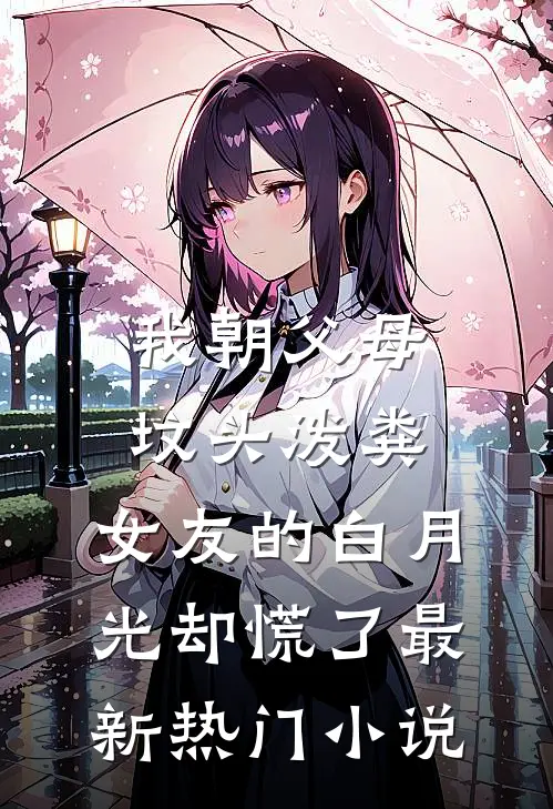 我朝父母坟头泼粪，女友的白月光却慌了最新热门小说