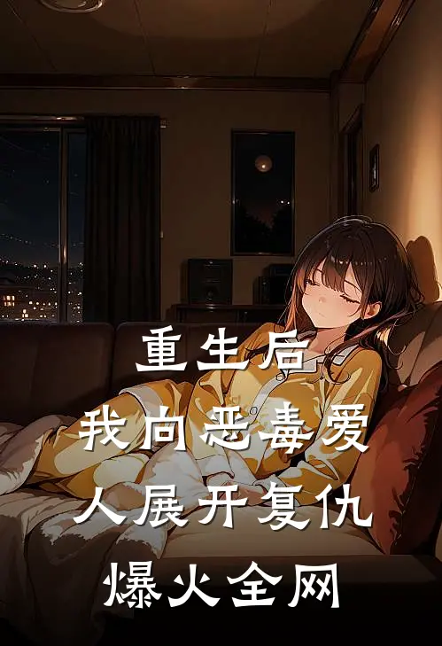 重生后，我向恶毒爱人展开复仇爆火全网