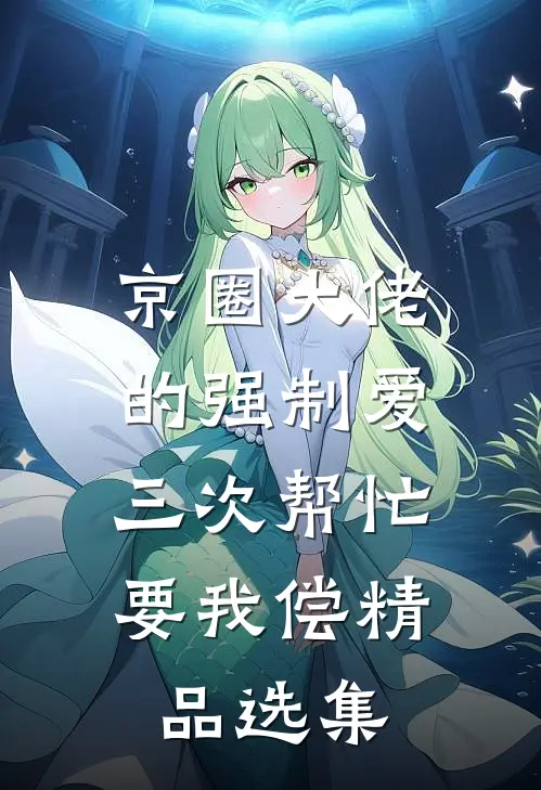 京圈大佬的强制爱：三次帮忙要我偿精品选集