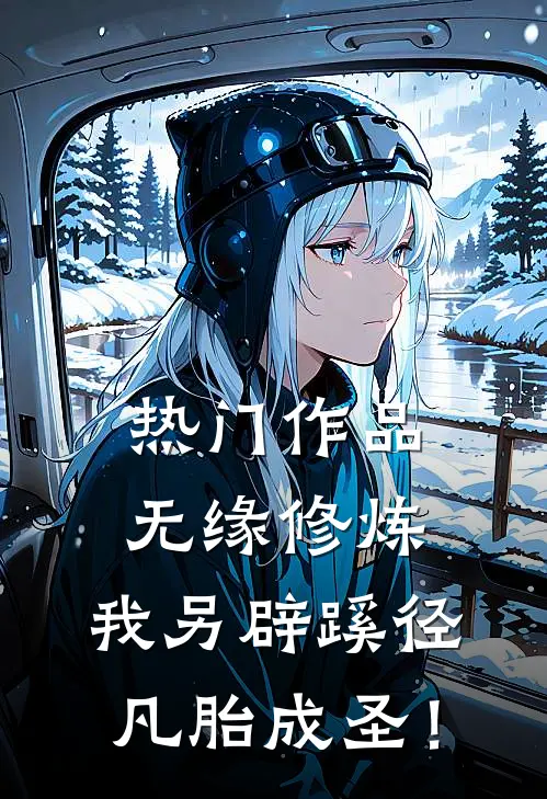 热门作品无缘修炼，我另辟蹊径凡胎成圣！