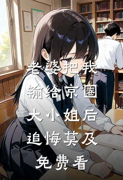 老婆把我输给京圈大小姐后，追悔莫及免费看