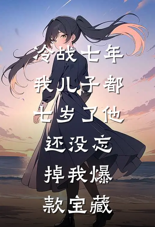 冷战七年，我儿子都七岁了他还没忘掉我爆款宝藏