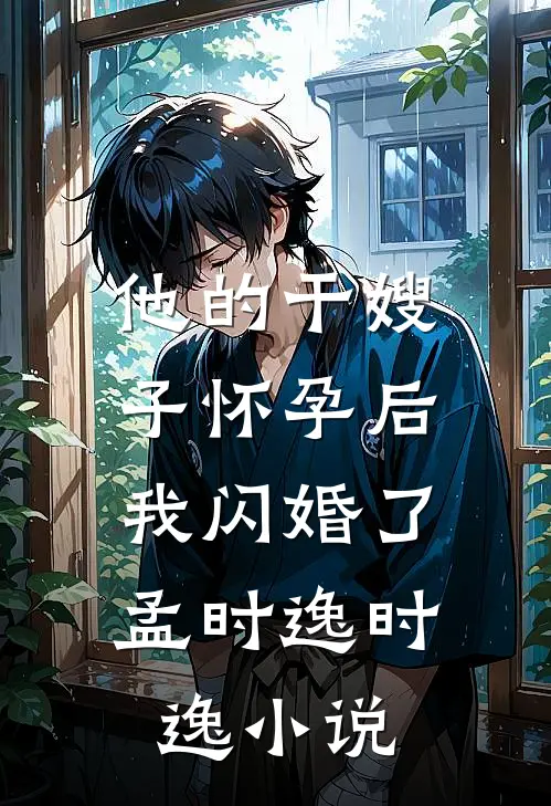 他的干嫂子怀孕后，我闪婚了孟时逸时逸小说