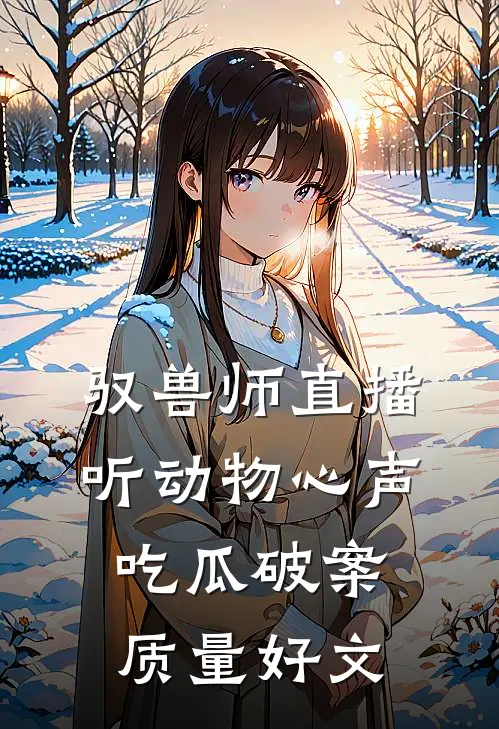 驭兽师直播，听动物心声吃瓜破案质量好文