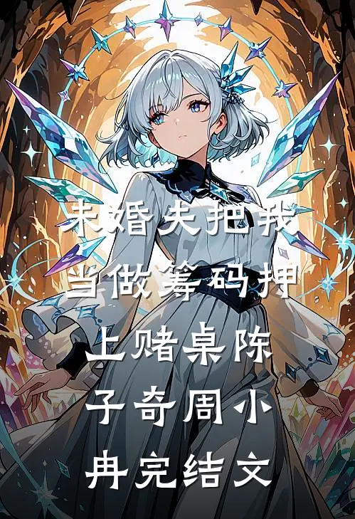 未婚夫把我当做筹码押上赌桌陈子奇周小冉完结文