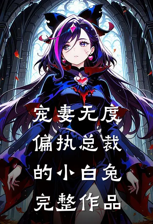 宠妻无度：偏执总裁的小白兔完整作品