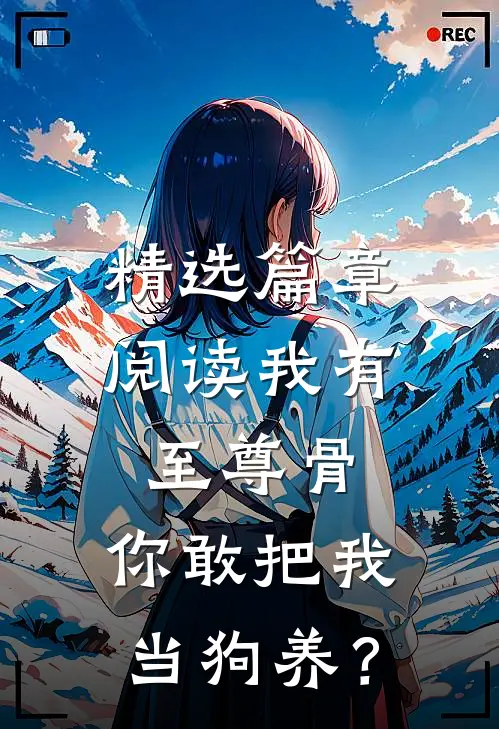 精选篇章阅读我有至尊骨，你敢把我当狗养？