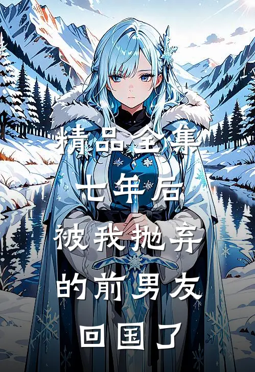 精品全集七年后，被我抛弃的前男友回国了