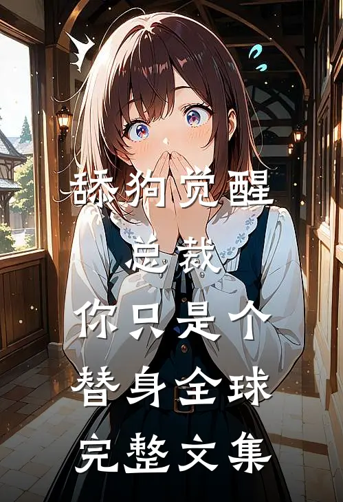 舔狗觉醒：总裁，你只是个替身全球完整文集