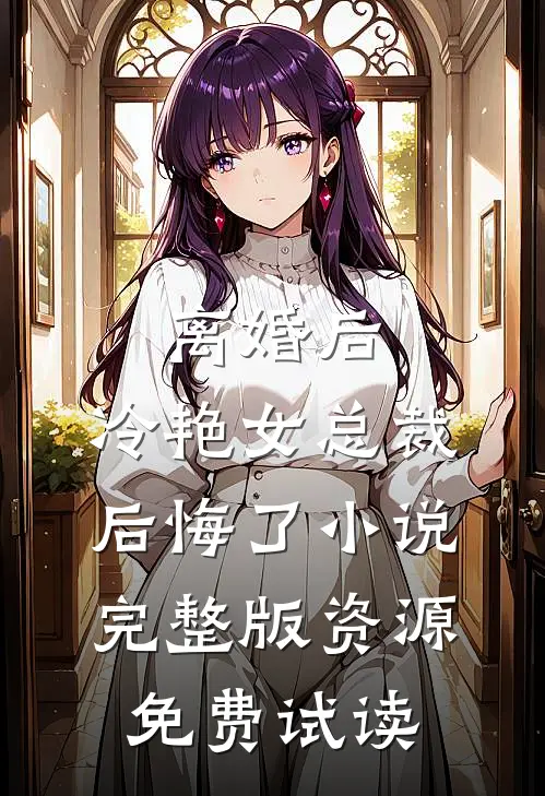 离婚后，冷艳女总裁后悔了小说完整版资源免费试读