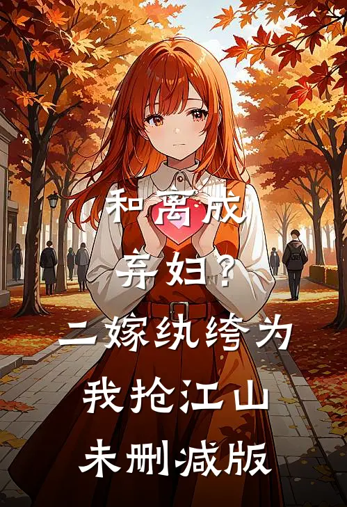 和离成弃妇？二嫁纨绔为我抢江山未删减版