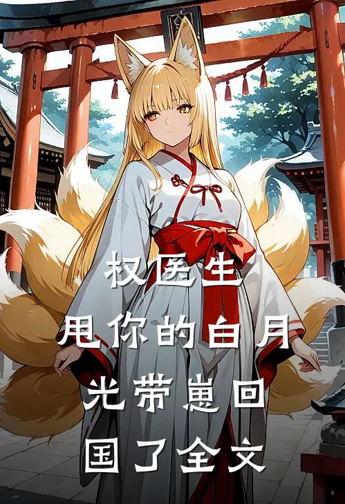 权医生，甩你的白月光带崽回国了全文