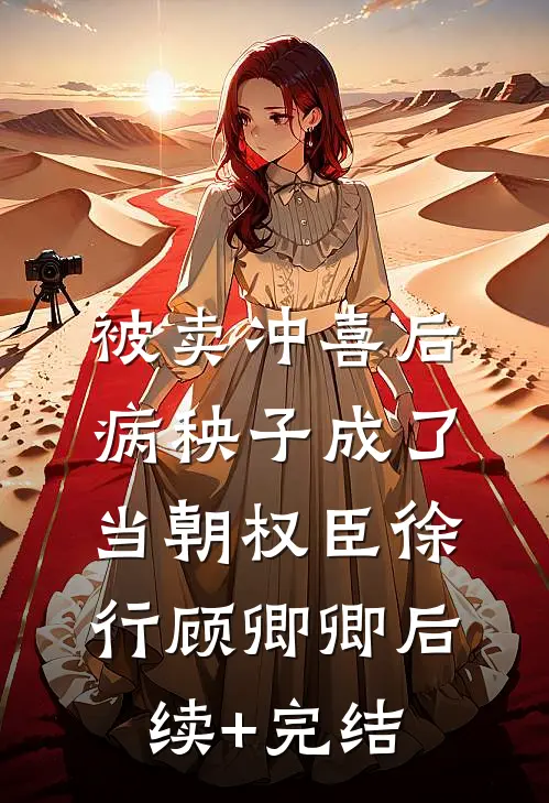 被卖冲喜后，病秧子成了当朝权臣徐行顾卿卿后续+完结