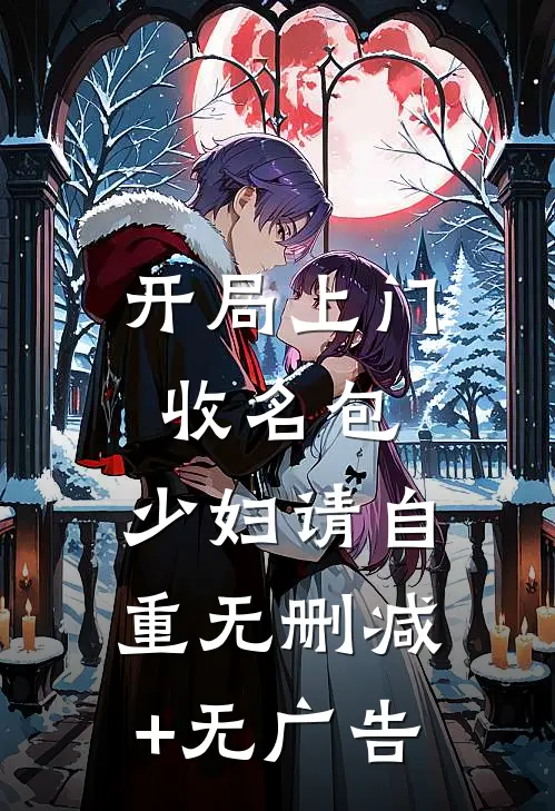 开局上门收名包，少妇请自重无删减+无广告