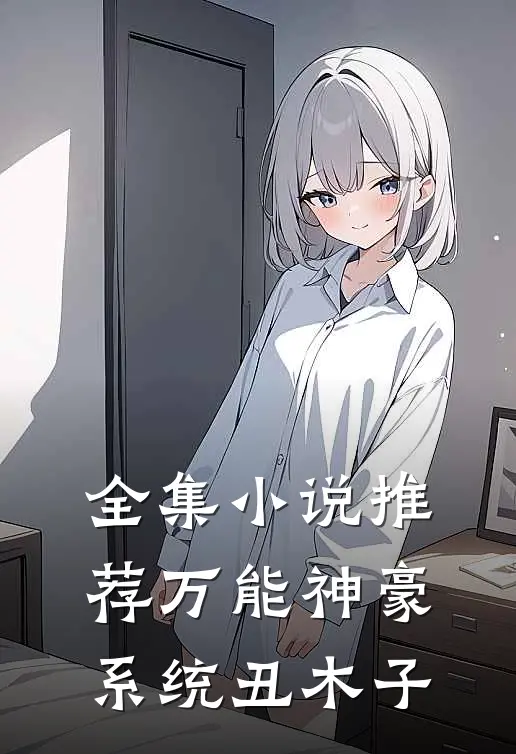 全集小说推荐万能神豪系统 丑木子