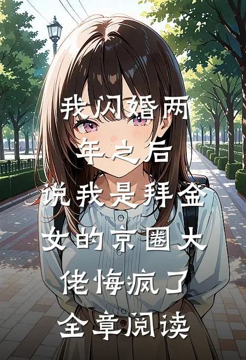 我闪婚两年之后，说我是拜金女的京圈大佬悔疯了全章阅读