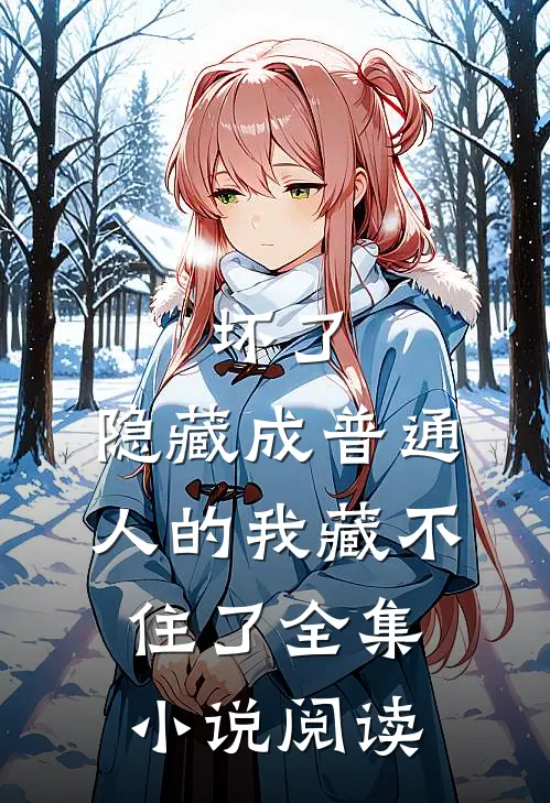 坏了，隐藏成普通人的我藏不住了全集小说阅读