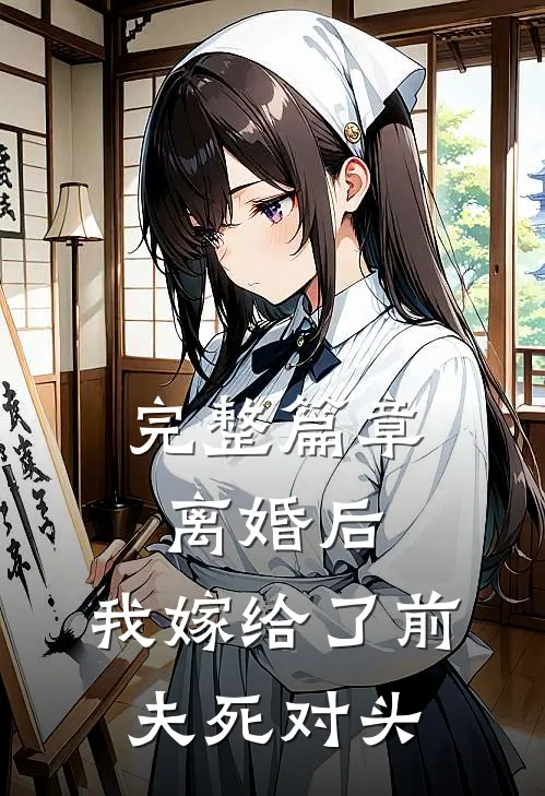 完整篇章离婚后，我嫁给了前夫死对头